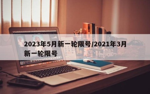 2023年5月新一轮限号/2021年3月新一轮限号