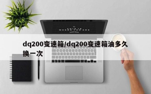 dq200变速箱/dq200变速箱油多久换一次