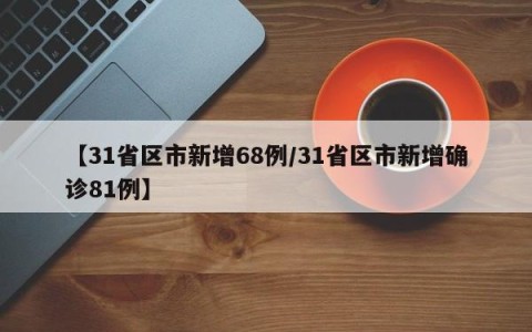 【31省区市新增68例/31省区市新增确诊81例】