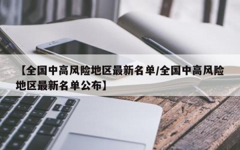 【全国中高风险地区最新名单/全国中高风险地区最新名单公布】