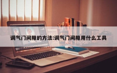 调气门间隙的方法:调气门间隙用什么工具