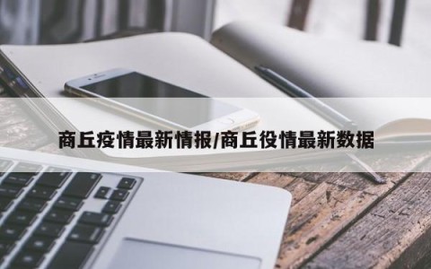 商丘疫情最新情报/商丘役情最新数据