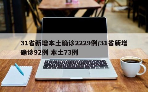 31省新增本土确诊2229例/31省新增确诊92例 本土73例