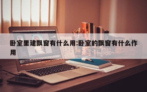 卧室里建飘窗有什么用:卧室的飘窗有什么作用