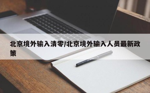 北京境外输入清零/北京境外输入人员最新政策