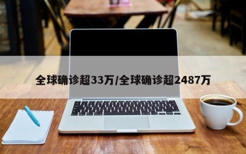 全球确诊超33万/全球确诊超2487万